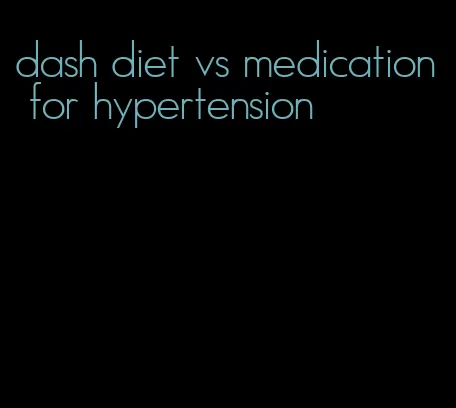 dash diet vs medication for hypertension