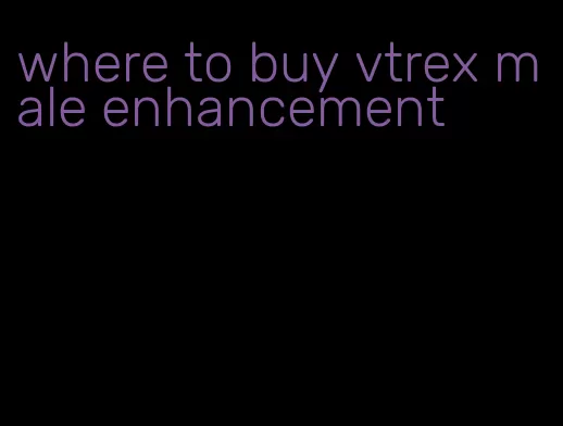 where to buy vtrex male enhancement