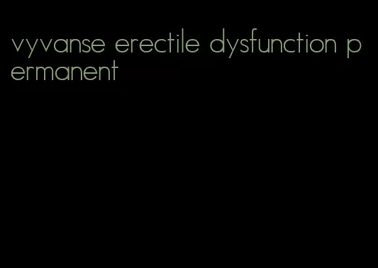 vyvanse erectile dysfunction permanent