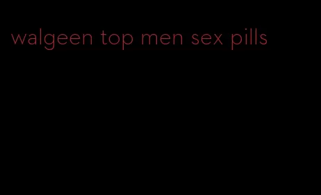 walgeen top men sex pills