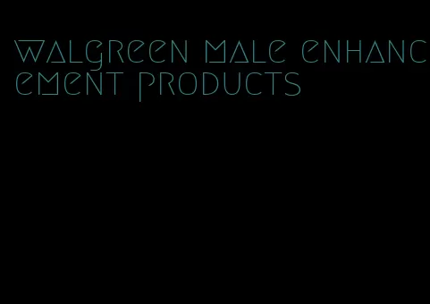 walgreen male enhancement products