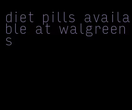 diet pills available at walgreens