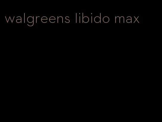 walgreens libido max