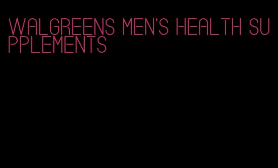 walgreens men's health supplements