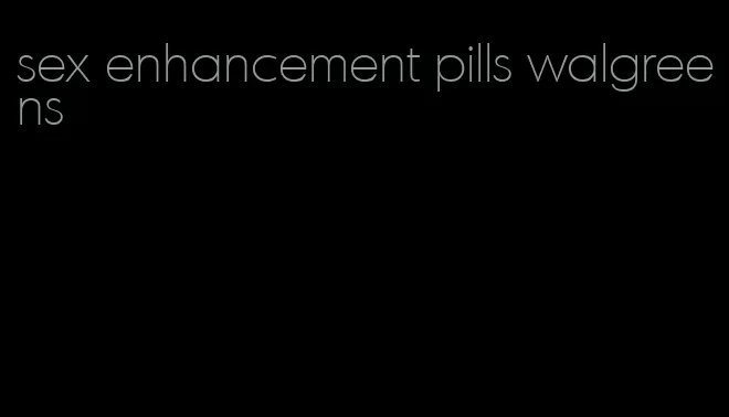 sex enhancement pills walgreens