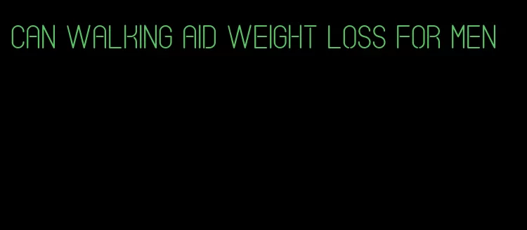 can walking aid weight loss for men