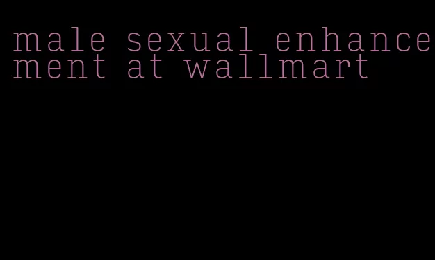 male sexual enhancement at wallmart