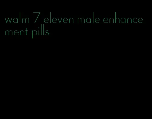 walm 7 eleven male enhancement pills