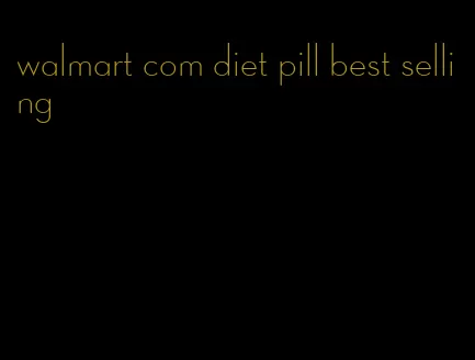 walmart com diet pill best selling