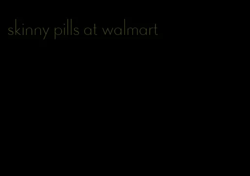 skinny pills at walmart