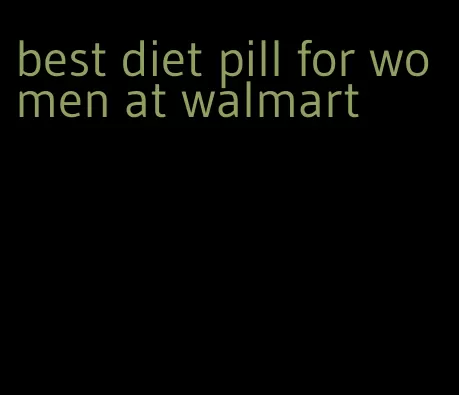 best diet pill for women at walmart