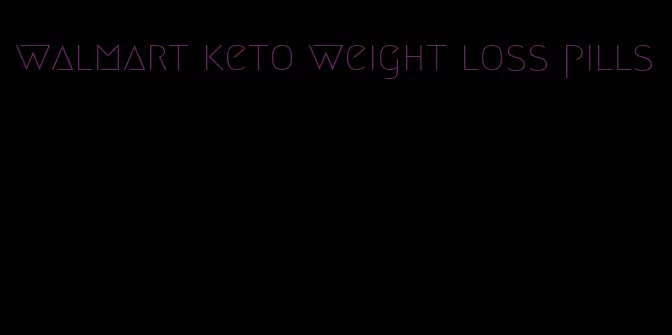 walmart keto weight loss pills