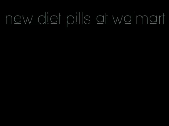 new diet pills at walmart