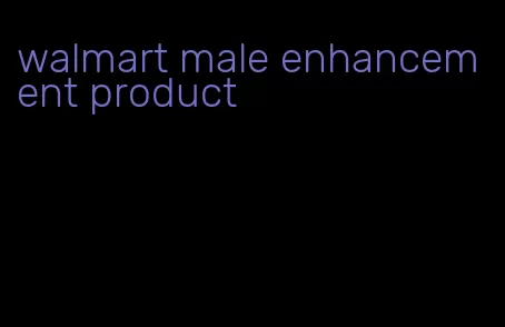 walmart male enhancement product