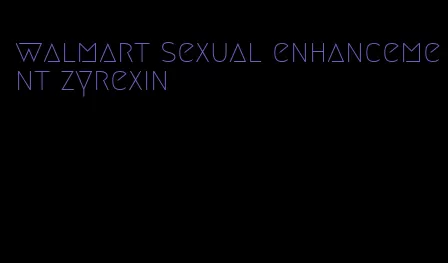 walmart sexual enhancement zyrexin