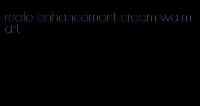 male enhancement cream walmart