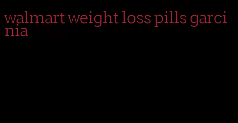 walmart weight loss pills garcinia