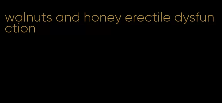 walnuts and honey erectile dysfunction