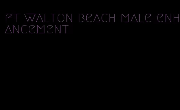 ft walton beach male enhancement