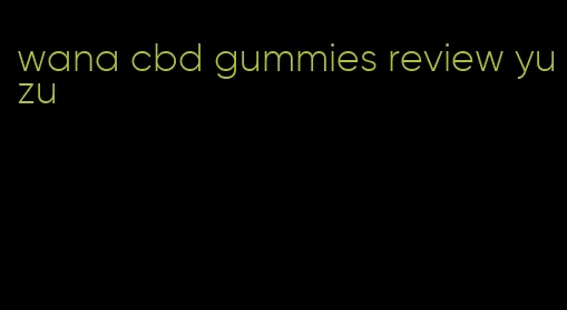 wana cbd gummies review yuzu