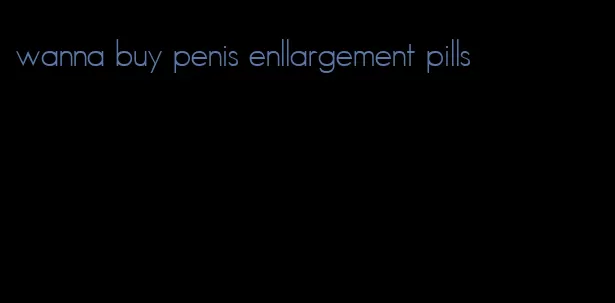 wanna buy penis enllargement pills