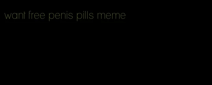 want free penis pills meme