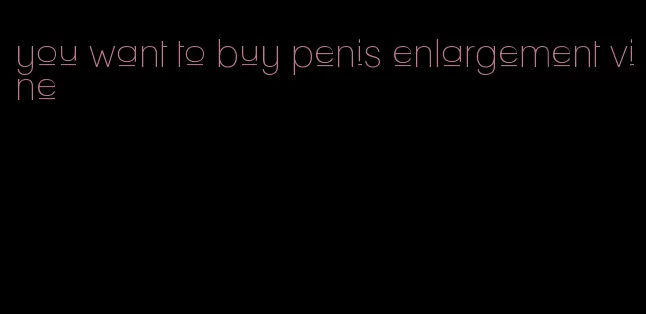 you want to buy penis enlargement vine