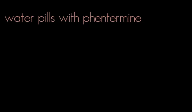 water pills with phentermine