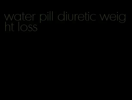 water pill diuretic weight loss