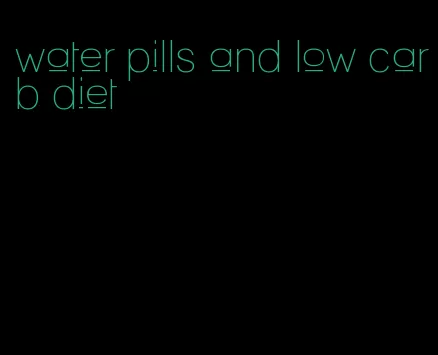 water pills and low carb diet