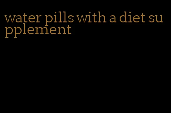 water pills with a diet supplement