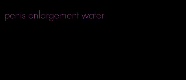 penis enlargement water