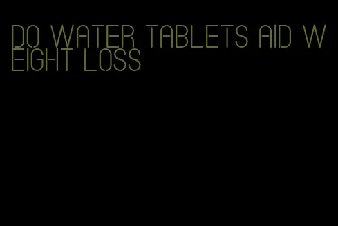 do water tablets aid weight loss