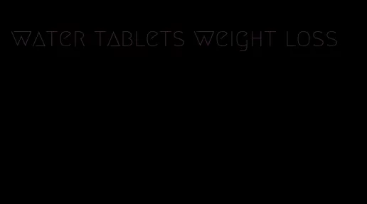 water tablets weight loss