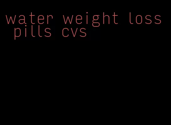 water weight loss pills cvs