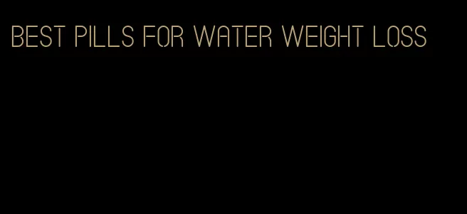 best pills for water weight loss