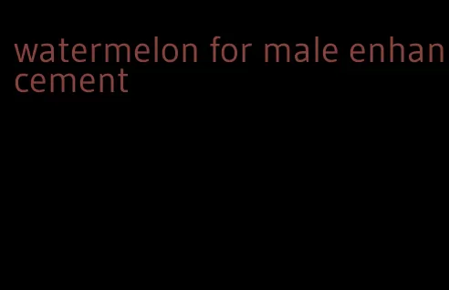 watermelon for male enhancement