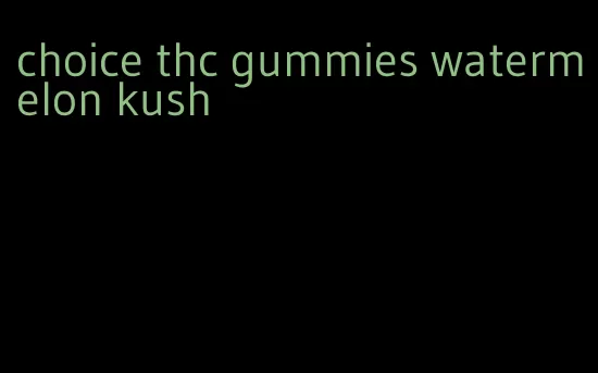 choice thc gummies watermelon kush