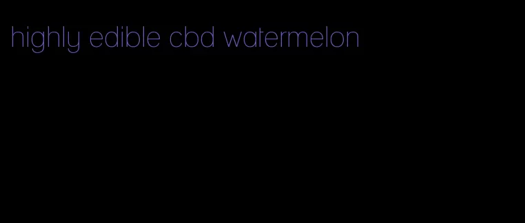 highly edible cbd watermelon