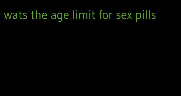 wats the age limit for sex pills