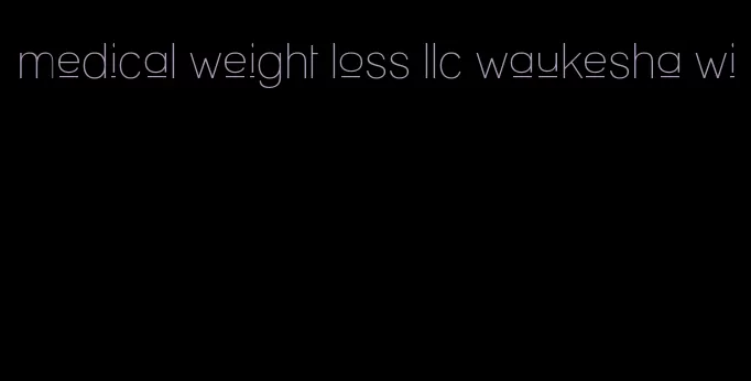 medical weight loss llc waukesha wi