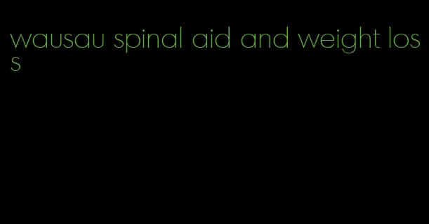 wausau spinal aid and weight loss