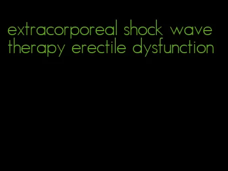 extracorporeal shock wave therapy erectile dysfunction