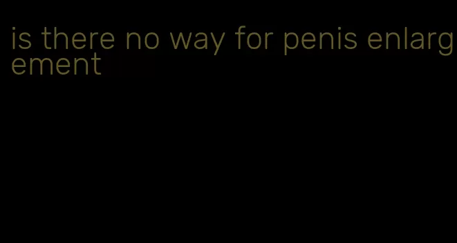 is there no way for penis enlargement