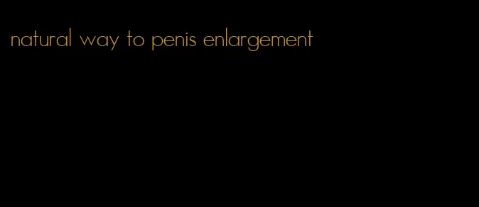 natural way to penis enlargement