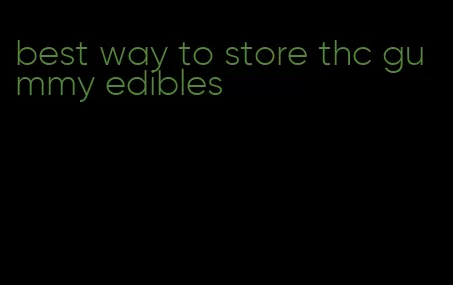 best way to store thc gummy edibles