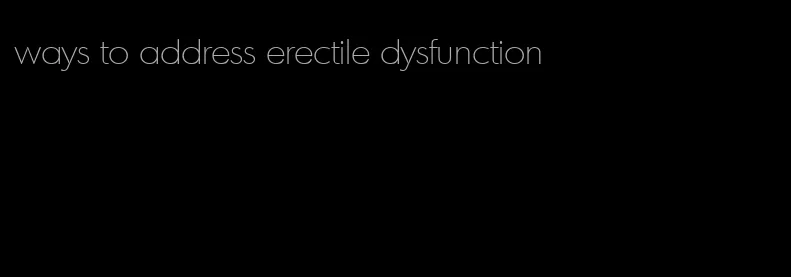 ways to address erectile dysfunction