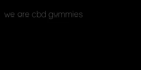 we are cbd gummies