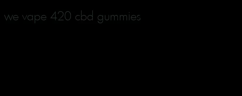 we vape 420 cbd gummies