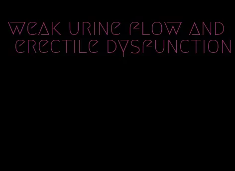 weak urine flow and erectile dysfunction